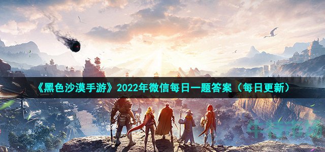 黑色沙漠手游商团供货玩法是否每周数据会重置 2022年9月2日微信每日一题答案