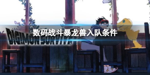 数码宝贝绝境求生战斗暴龙兽如何入队 战斗暴龙兽入队条件介绍