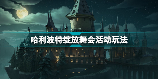 哈利波特魔法觉醒绽放舞会怎么玩 哈利波特绽放舞会活动玩法